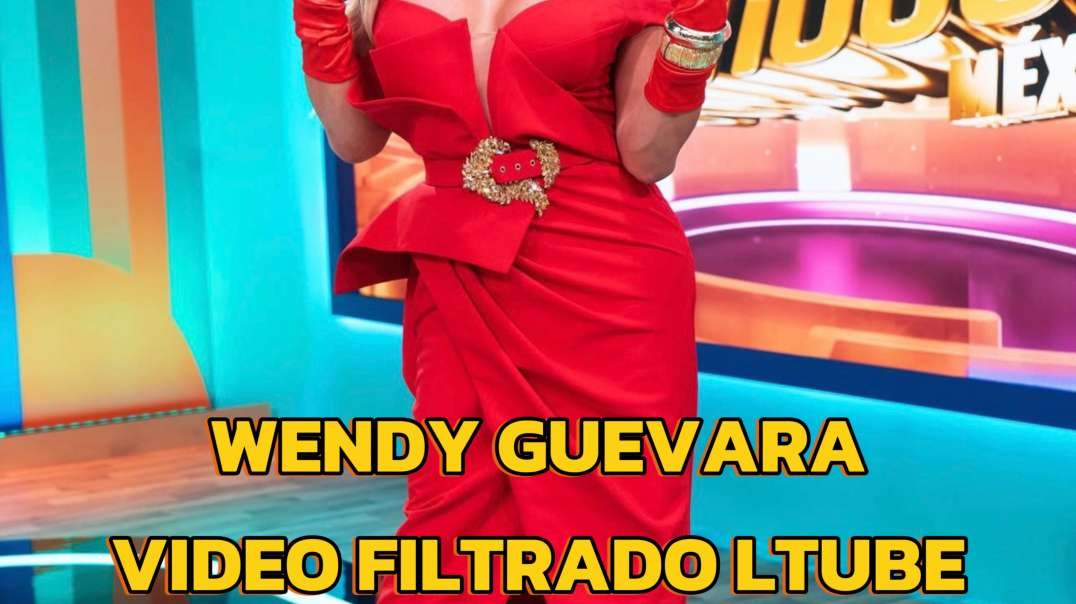 WENDY GUEVARA VIDEO FILTRADO LTUBE