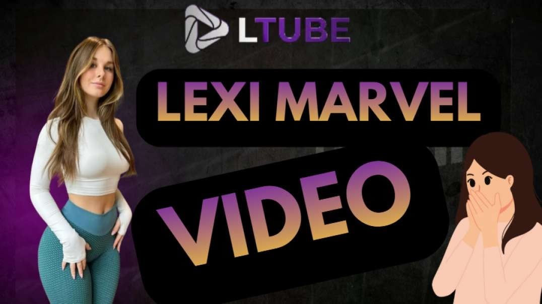Lexi marvel LTUBE