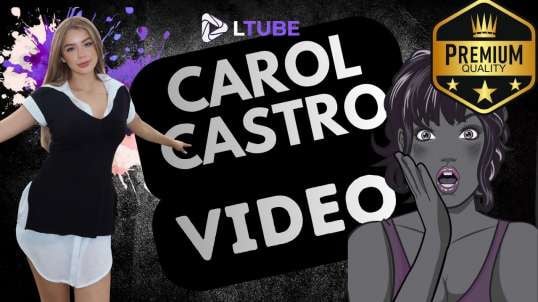 carol castro tocandose LTUBE